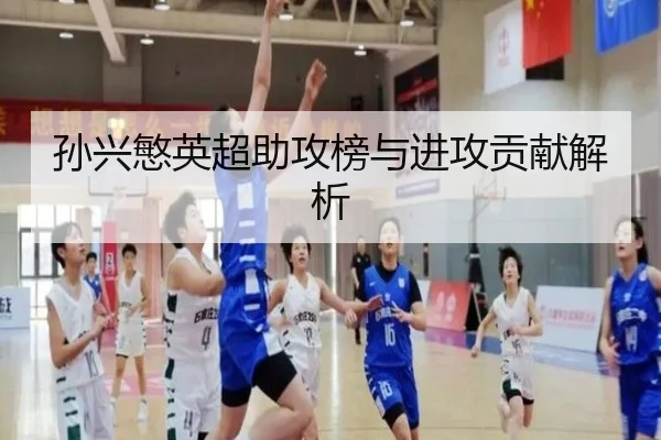 孙兴慜英超助攻榜与进攻贡献解析