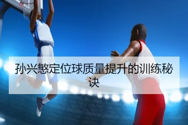孙兴慜定位球质量提升的训练秘诀
